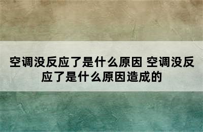 空调没反应了是什么原因 空调没反应了是什么原因造成的